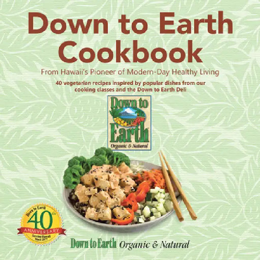 Down to Earth Cookbook: From Hawaii's Pioneer of Modern-Day Healthy Living by Down to Earth Organic & Natural