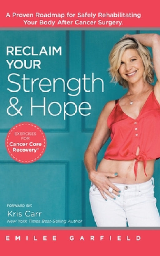 Reclaim Your Strength and Hope: Exercises for Cancer Core Recovery by Emilee Garfield, Kris Carr