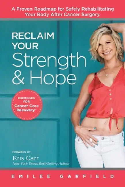Reclaim Your Strength and Hope: Exercises for Cancer Core Recovery by Emilee Garfield