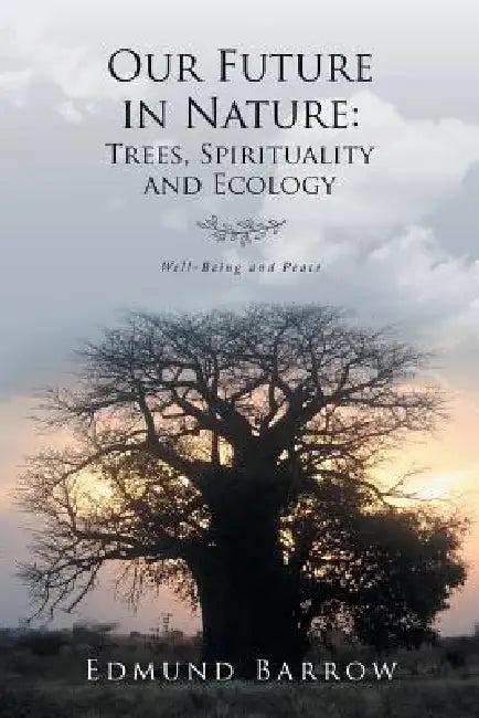 Our Future in Nature: Trees, Spirituality, and Ecology by Edmund Barrow