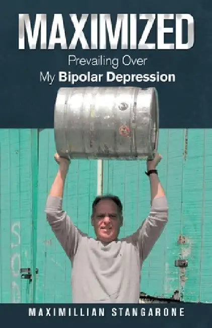 Maximized: Prevailing over My Bipolar Depression by Maximillian Stangarone