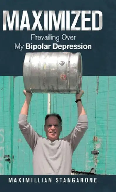 Maximized: Prevailing over My Bipolar Depression by Maximillian Stangarone