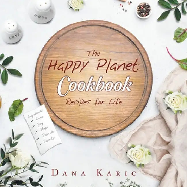 The Happy Planet: Cookbook Recipes for Life by Dana Karic