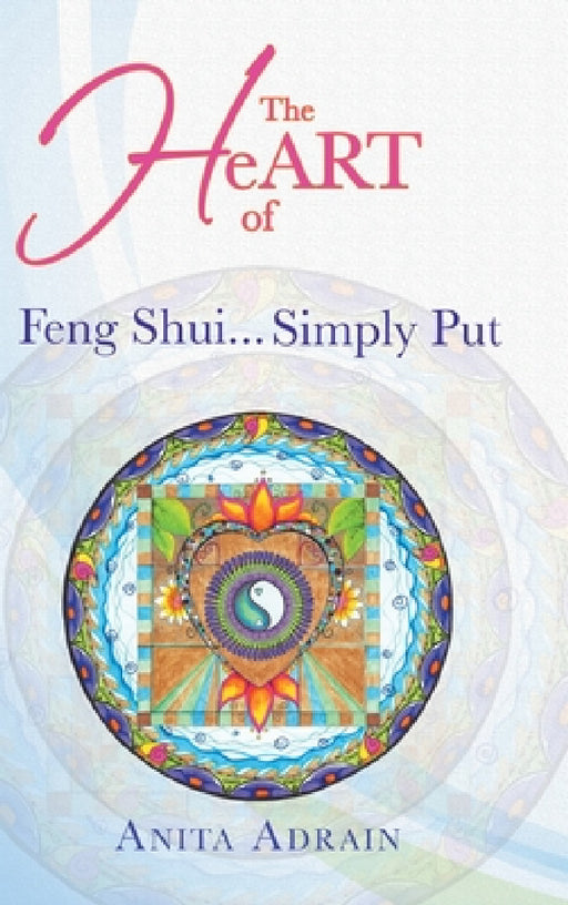 The Heart of Feng Shui... Simply Put by Anita Adrain
