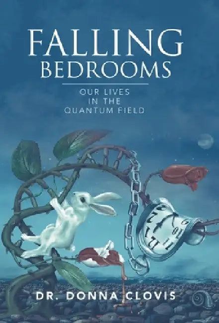 Falling Bedrooms: Our Lives in the Quantum Field by Donna Clovis