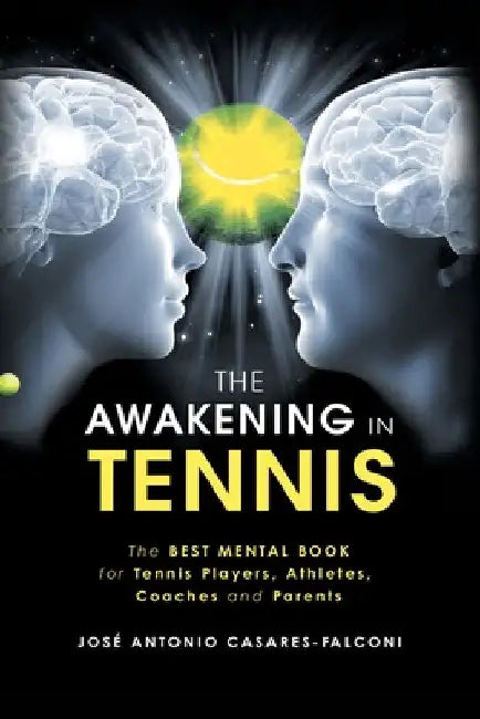 The Awakening in Tennis: The Best Mental Book for Tennis Players, Athletes, Coaches and Parents by José Antonio Casares-Falconi
