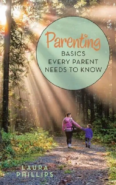 Parenting: Basics Every Parent Needs to Know by Laura Phillips