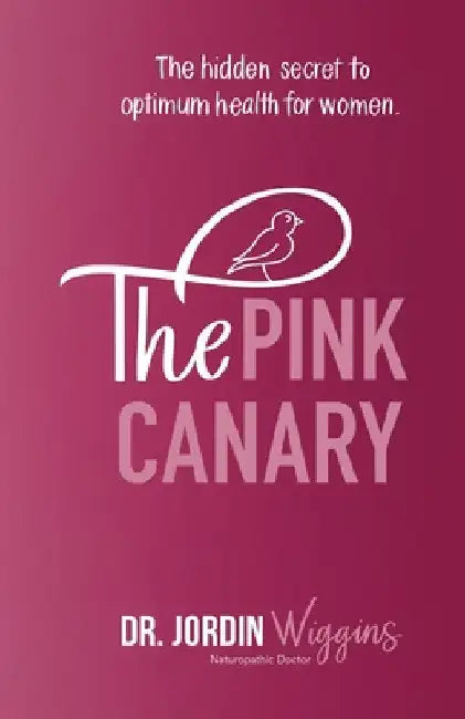 The Pink Canary: The Hidden Secret to Optimum Health for Women by Jordin Wiggins