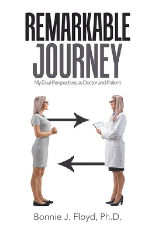 Remarkable Journey: My Dual Perspectives as Doctor and Patient by Bonnie J. Floyd