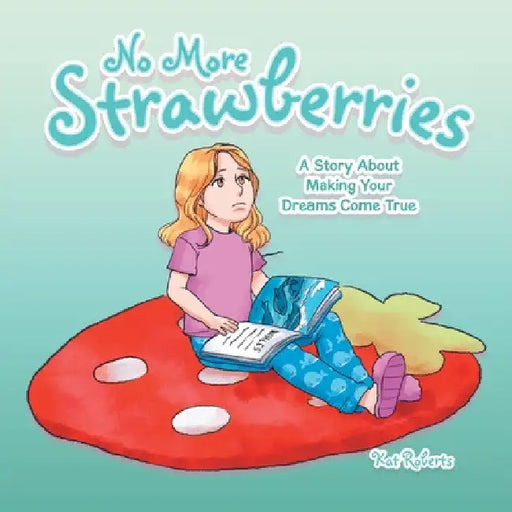 No More Strawberries: A Story About Making Your Dreams Come True by Kat Roberts