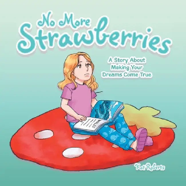 No More Strawberries: A Story About Making Your Dreams Come True by Kat Roberts
