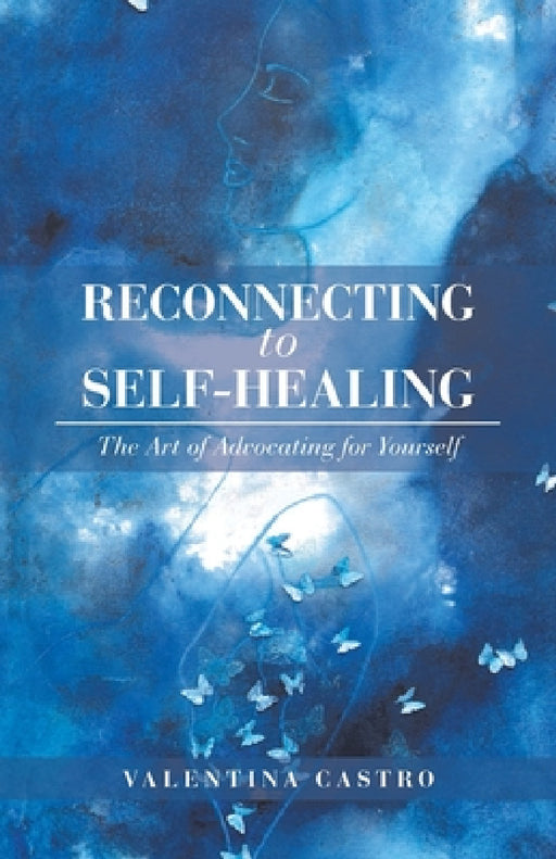 Reconnecting to Self-Healing: The Art of Advocating for Yourself by Valentina Castro