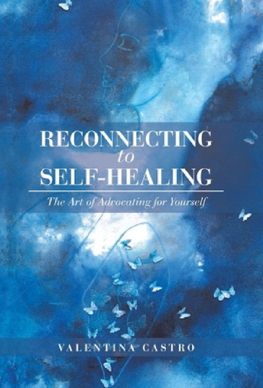 Reconnecting to Self-Healing: The Art of Advocating for Yourself by Valentina Castro
