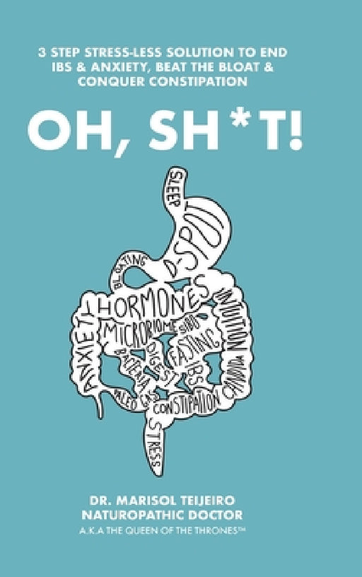 Oh, Sh*T!: 3 Stress-Less Steps to Connect, Clear and Calm Digestion. Own the Throne! by Marisol Teijeiro