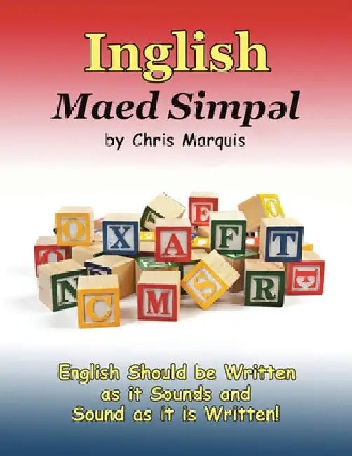 Inglish Maed Simpl: English Should Be Written as It Sounds & Spoken as It Is Written! by Chris Marquis