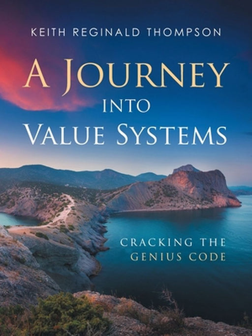 A Journey into Value Systems: Cracking the Genius Code by Thompson, Keith Reginald