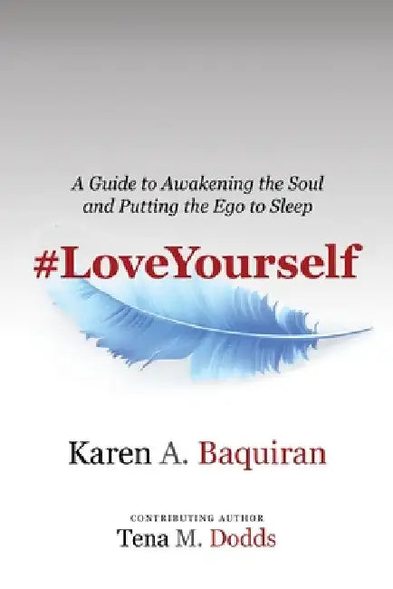 #Loveyourself: A Guide to Awakening the Soul and Putting the Ego to Sleep by Karen a. Baquiran