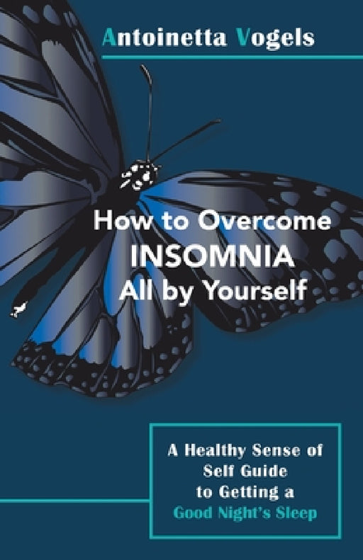 How to Overcome Insomnia All by Yourself: A Healthy Sense of Self Guide to Getting a Good Night's Sleep by Antoinetta Vogels