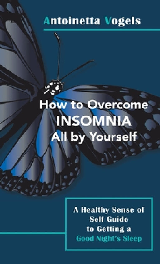 How to Overcome Insomnia All by Yourself: A Healthy Sense of Self Guide to Getting a Good Night's Sleep by Antoinetta Vogels