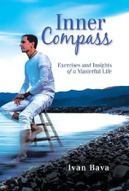 Inner Compass: Exercises and Insights of a Masterful Life by Ivan Bava
