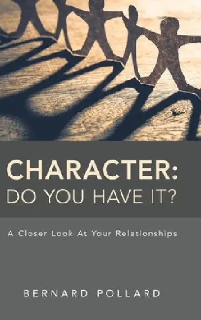 Character: Do You Have It?: A Closer Look at Your Relationships by Bernard Pollard