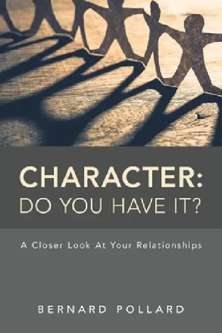 Character: Do You Have It?: A Closer Look at Your Relationships by Bernard Pollard
