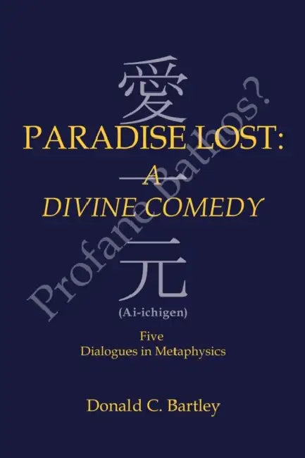 Paradise Lost: a Divine Comedy or Profane Bathos?: Ai-Ichigen by Donald C. Bartley