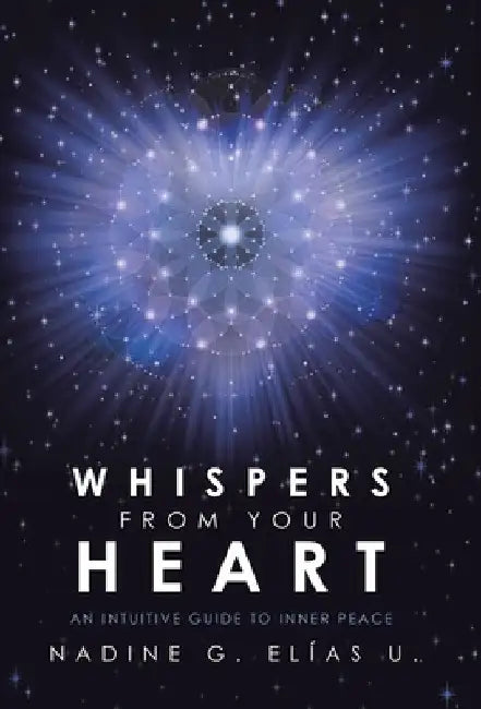 Whispers from Your Heart: An Intuitive Guide to Inner Peace by Nadine G. Elías U