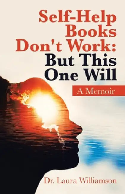 Self-Help Books Don't Work: but This One Will: A Memoir by Laura Williamson