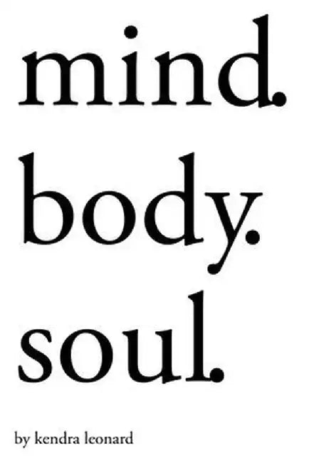 Mind.Body.Soul. by Kendra Leonard