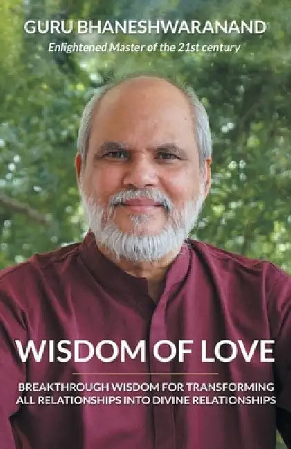 Wisdom of Love: Breakthrough Wisdom for Transforming All Relationships into Divine Relationships by Guru Bhaneshwaranand