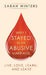 Why I Stayed in an Abusive Marriage: Live, Love, Learn, and Leave by Sarah Winters