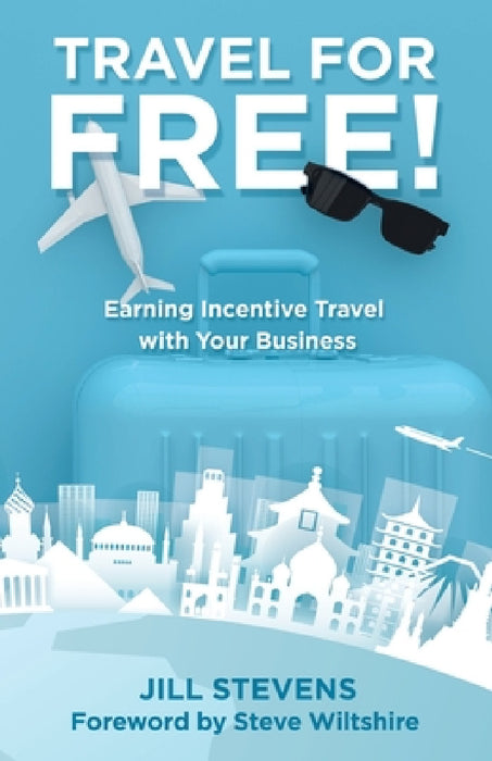 Travel for Free!: Earning Incentive Travel with Your Business by Jill Stevens, Steve Wiltshire