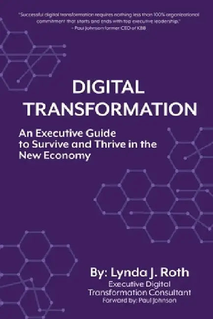 Digital Transformation: An Executive Guide to Survive and Thrive in the New Economy by Lynda J. Roth