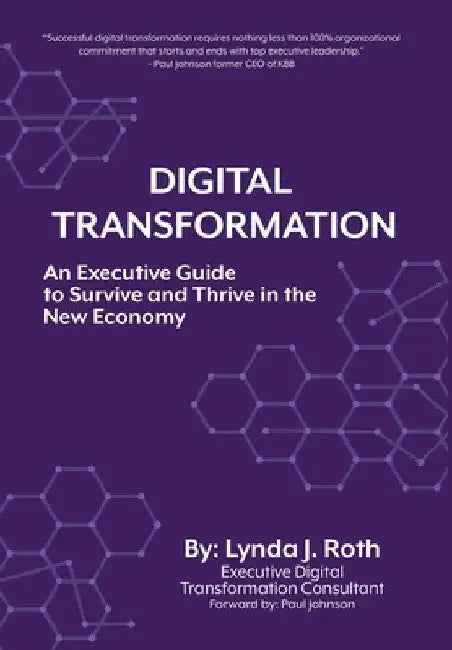 Digital Transformation: An Executive Guide to Survive and Thrive in the New Economy by Lynda J. Roth