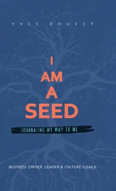 I Am a Seed: Journaling My Way to Me by Yves Doucet