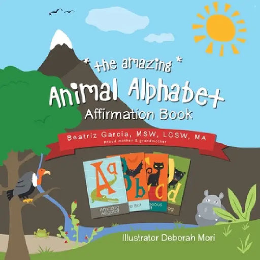The Amazing Animal Alphabet Affirmation Book by Beatriz Garcia Msw Lcsw Ma