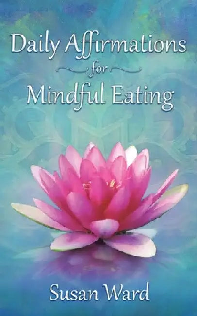 Daily Affirmations for Mindful Eating by Susan K. Ward