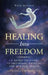 Healing into Freedom: A Hands-On Guide to Emotional, Physical and Spiritual Health by Rose Ashton