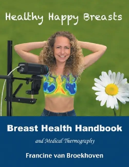 Breast Health Handbook and Medical Thermography: Healthy Happy Breasts by Francine Van Broekhoven