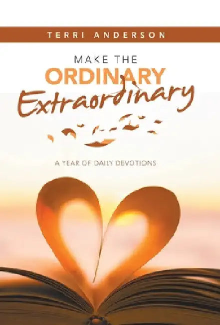 Make the Ordinary Extraordinary: A Year of Daily Devotions by Terri Anderson