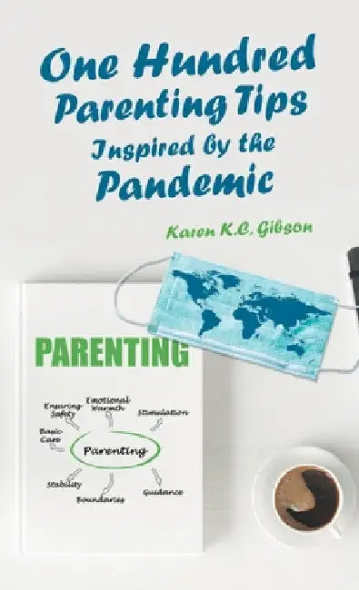 One Hundred Parenting Tips Inspired by the Pandemic by Karen K. C. Gibson