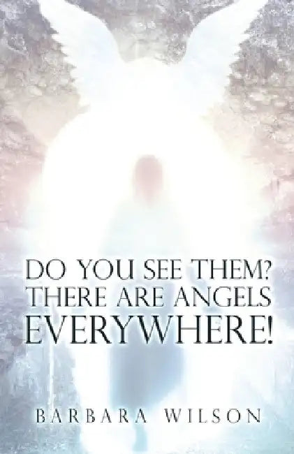 Do You See Them? There Are Angels Everywhere! by Barbara Wilson