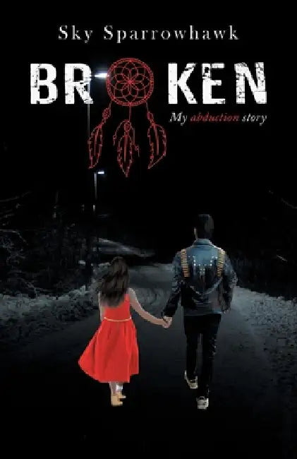 Broken: My Abduction Story by Sky Sparrowhawk