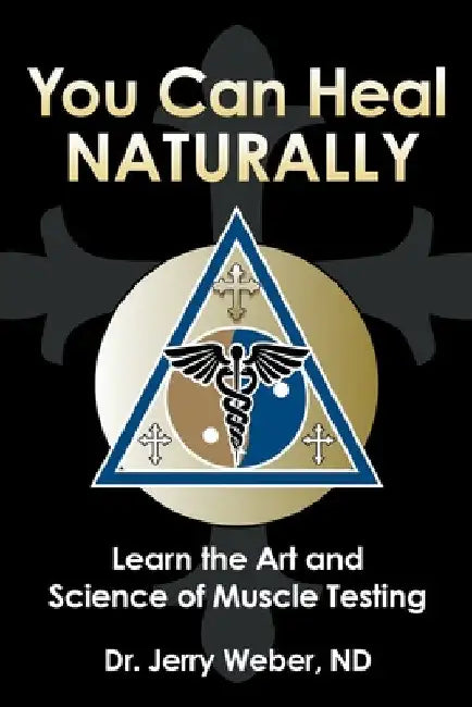 You Can Heal Naturally: Learn the Art and Science of Muscle Testing by Jerry Weber Nd