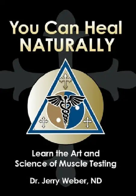 You Can Heal Naturally: Learn the Art and Science of Muscle Testing by Jerry Weber Nd