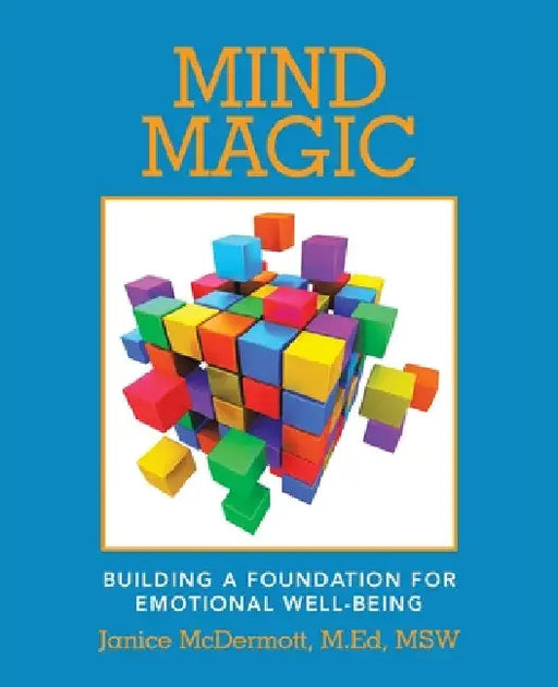 Mind Magic: Building a Foundation for Emotional Well-Being by Janice McDermott M. Ed Msw
