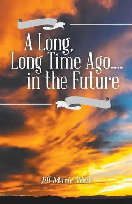 A Long, Long Time Ago.... in the Future by Jill Marie West