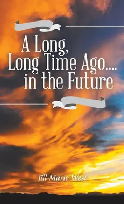 A Long, Long Time Ago.... in the Future by Jill Marie West