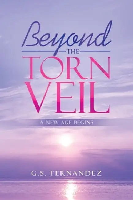 Beyond the Torn Veil: A New Age Begins by G. S. Fernandez